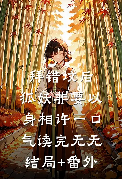 拜错坟后，狐妖非要以身相许一口气读完无无结局+番外