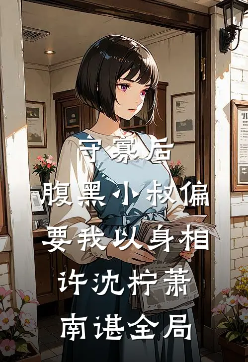 守寡后，腹黑小叔偏要我以身相许沈柠萧南谌全局