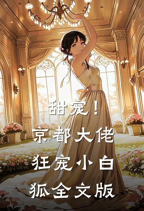 甜宠！京都大佬狂宠小白狐全文版