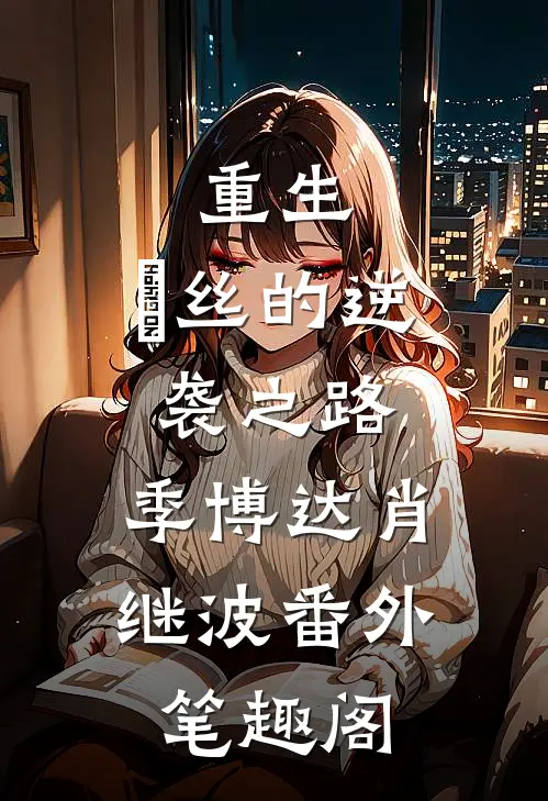 重生：屌丝的逆袭之路：季博达肖继波番外笔趣阁
