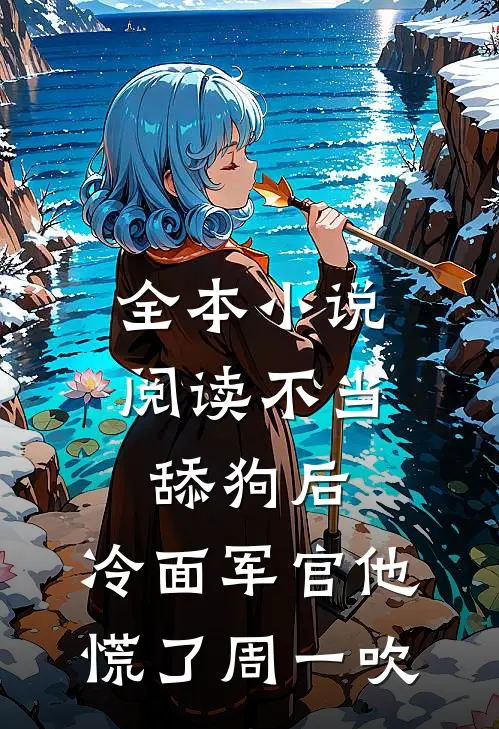 全本小说阅读不当舔狗后,冷面军官他慌了周一吹