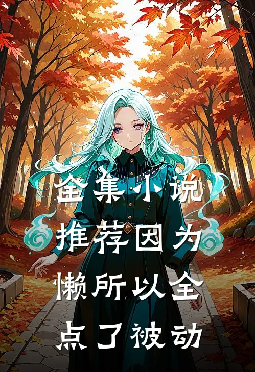全集小说推荐因为懒所以全点了被动