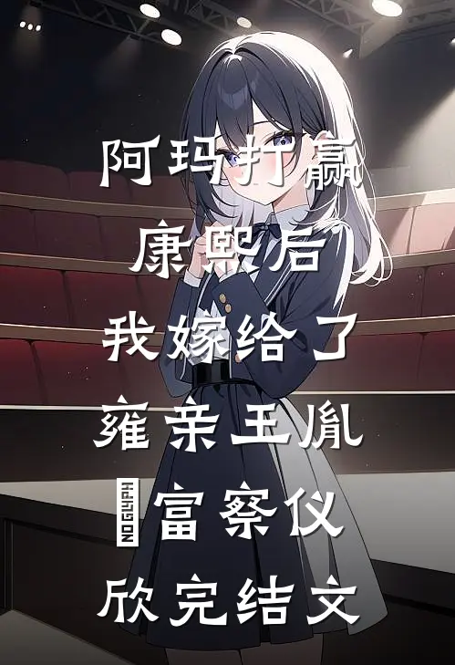 阿玛打赢康熙后，我嫁给了雍亲王胤禛富察仪欣完结文