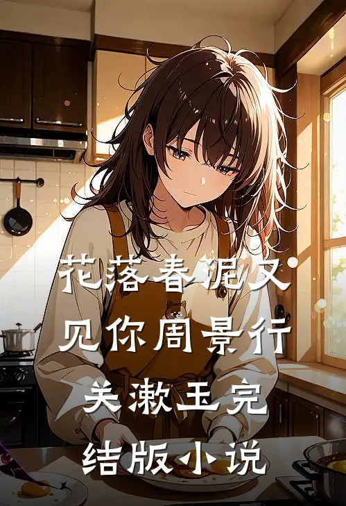 花落春泥又见你周景行关漱玉完结版小说