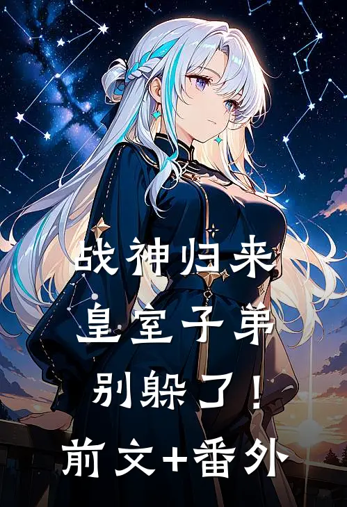 战神归来，皇室子弟别躲了！前文+番外