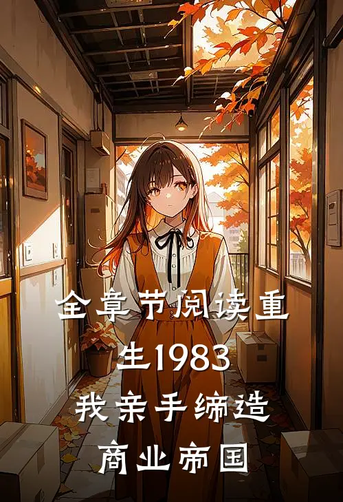 全章节阅读重生1983：我亲手缔造商业帝国