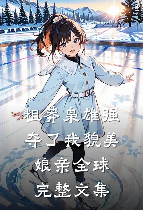 粗莽枭雄强夺了我貌美娘亲全球完整文集