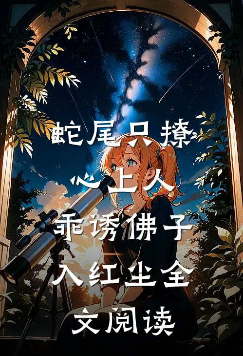 蛇尾只撩心上人，乖诱佛子入红尘全文阅读