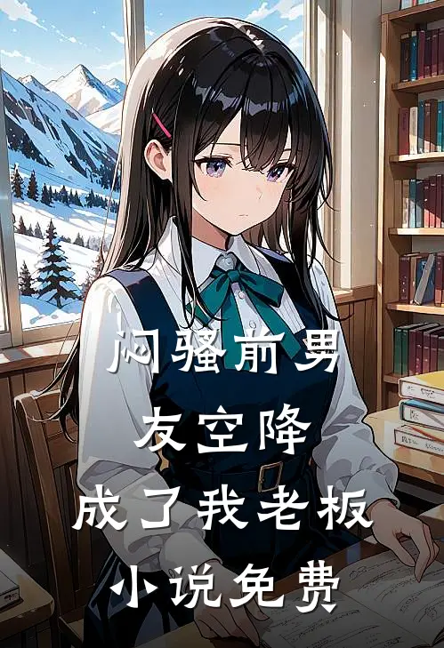 闷骚前男友空降，成了我老板小说免费