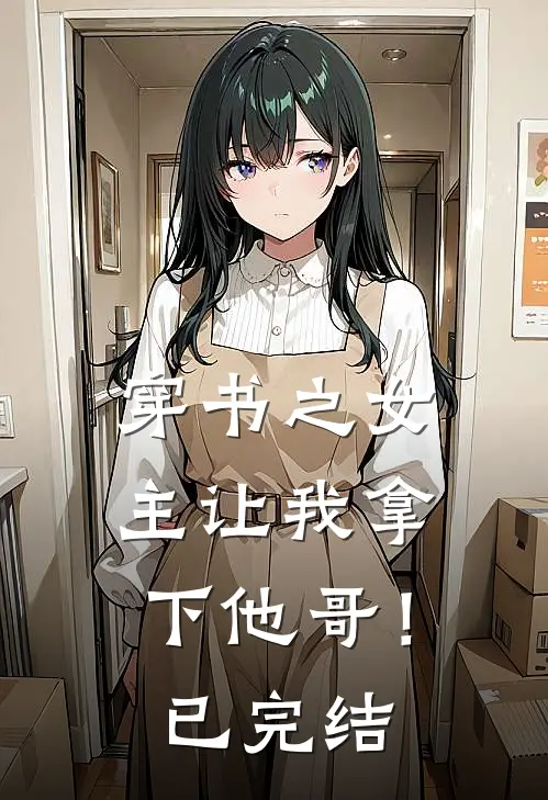 穿书之女主让我拿下他哥！已完结