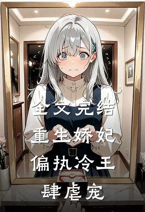 全文完结重生娇妃：偏执冷王肆虐宠