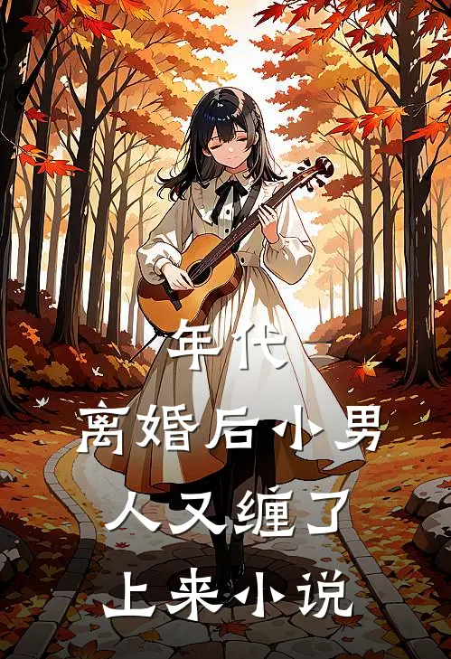 年代，离婚后小男人又缠了上来小说
