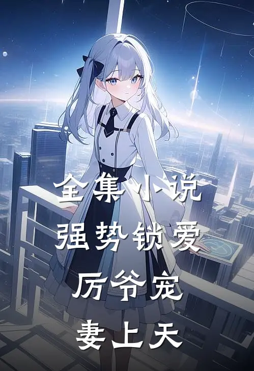 全集小说强势锁爱：厉爷宠妻上天