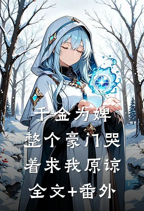 千金为婢，整个豪门哭着求我原谅全文+番外