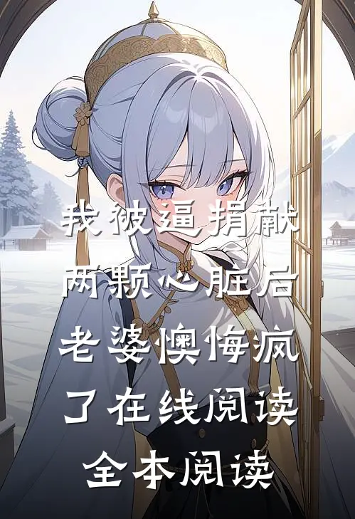 我被逼捐献两颗心脏后，老婆懊悔疯了在线阅读全本阅读