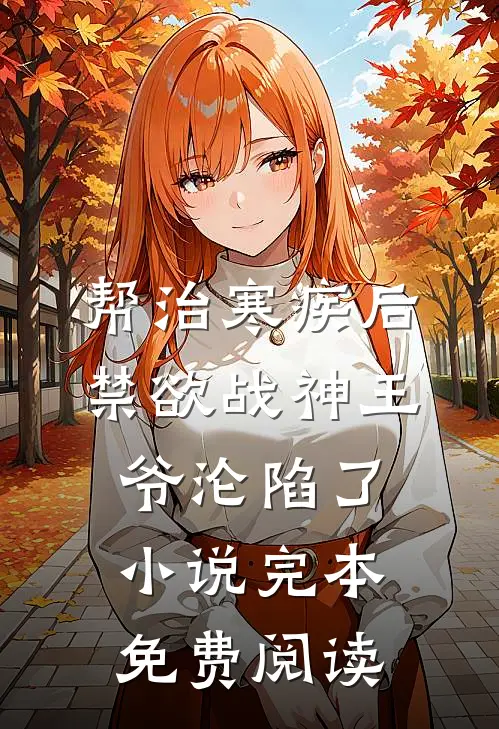 帮治寒疾后，禁欲战神王爷沦陷了小说完本免费阅读