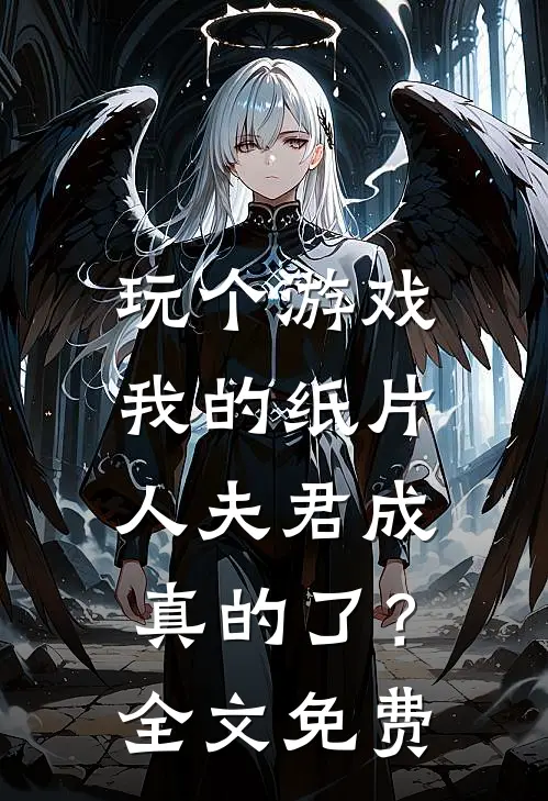 玩个游戏，我的纸片人夫君成真的了？全文免费