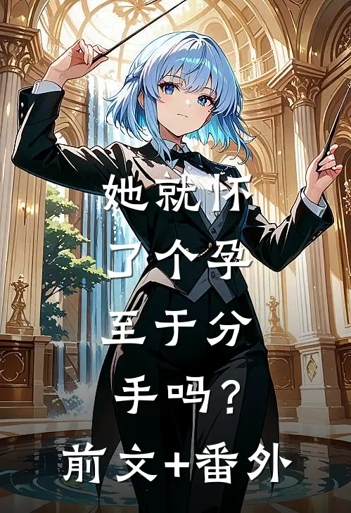 她就怀了个孕，至于分手吗？前文+番外