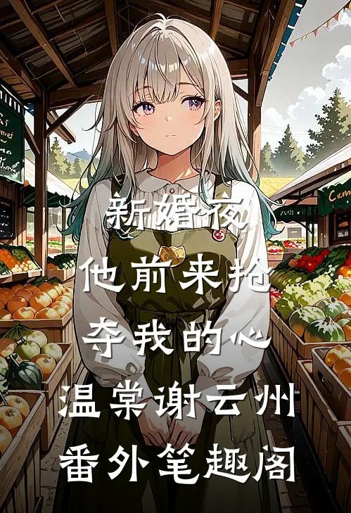 新婚夜，他前来抢夺我的心：温棠谢云州番外笔趣阁