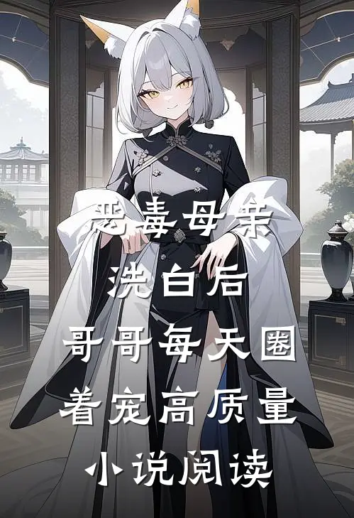 恶毒母亲洗白后，哥哥每天圈着宠高质量小说阅读
