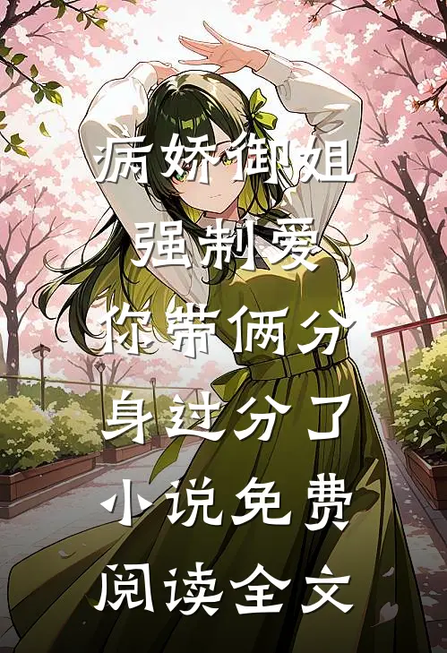 病娇御姐强制爱，你带俩分身过分了小说免费阅读全文
