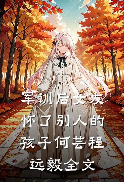 军训后女友怀了别人的孩子何芸程远毅全文