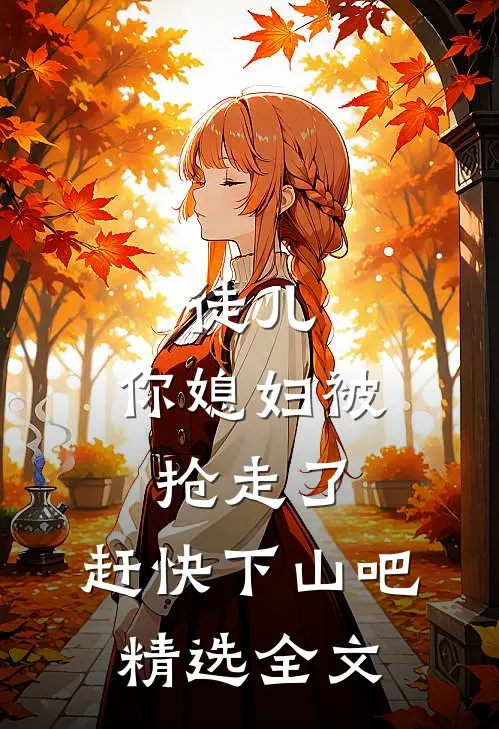 徒儿，你媳妇被抢走了，赶快下山吧精选全文