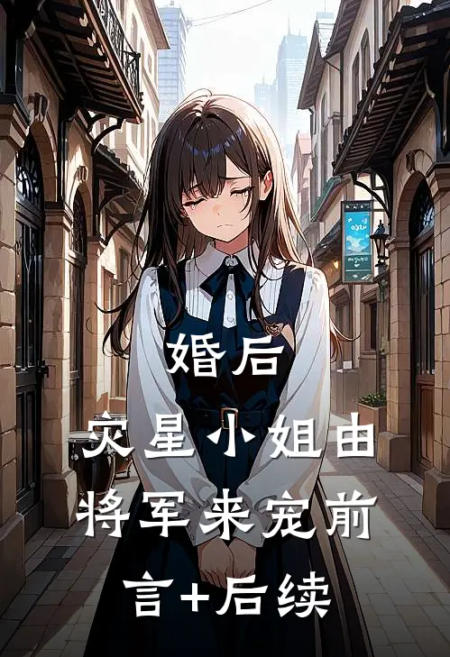 婚后，灾星小姐由将军来宠前言+后续