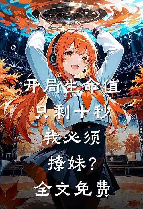 开局生命值只剩十秒，我必须撩妹？全文免费