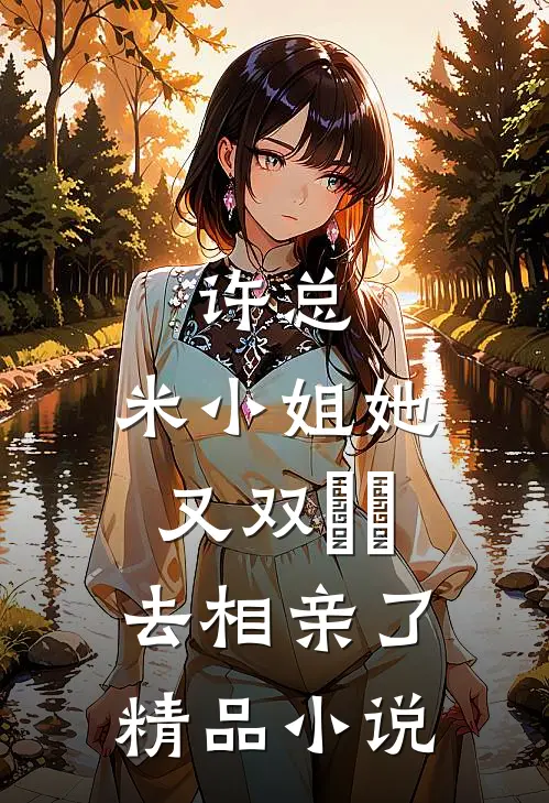 许总，米小姐她又双叒叕去相亲了精品小说