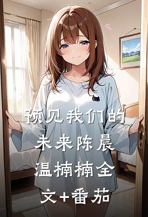 预见我们的未来陈晨温楠楠全文+番茄