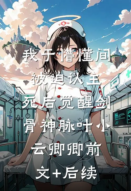 我于懵懂间被迫认主，死后觉醒剑骨神脉叶小云卿卿前文+后续