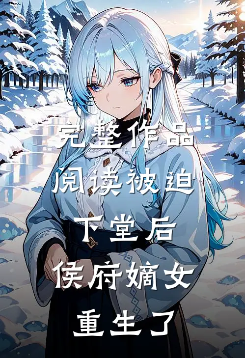 完整作品阅读被迫下堂后，侯府嫡女重生了