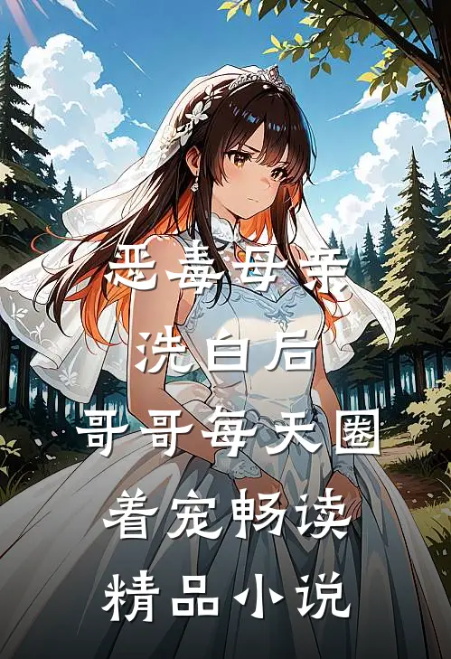 恶毒母亲洗白后，哥哥每天圈着宠畅读精品小说