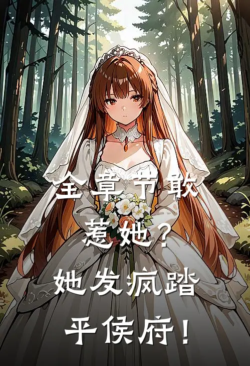 全章节敢惹她？她发疯踏平侯府！