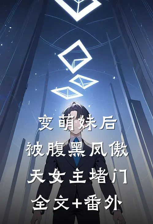 变萌妹后，被腹黑凤傲天女主堵门全文+番外
