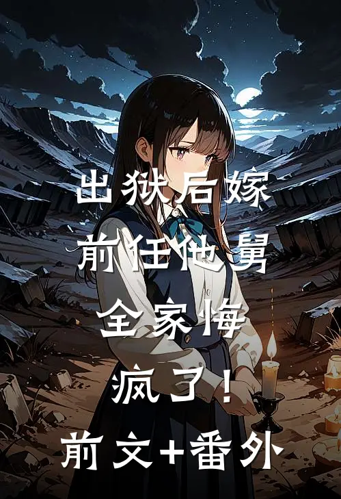 出狱后嫁前任他舅，全家悔疯了！前文+番外