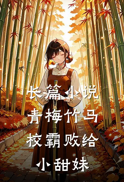 长篇小说青梅竹马：校霸败给小甜妹