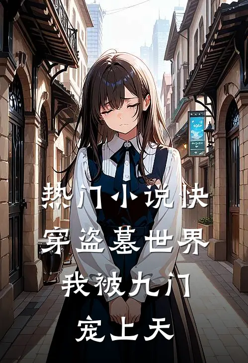 热门小说快穿盗墓世界，我被九门宠上天