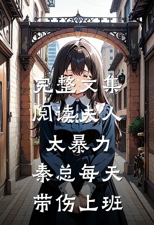 完整文集阅读夫人太暴力，秦总每天带伤上班