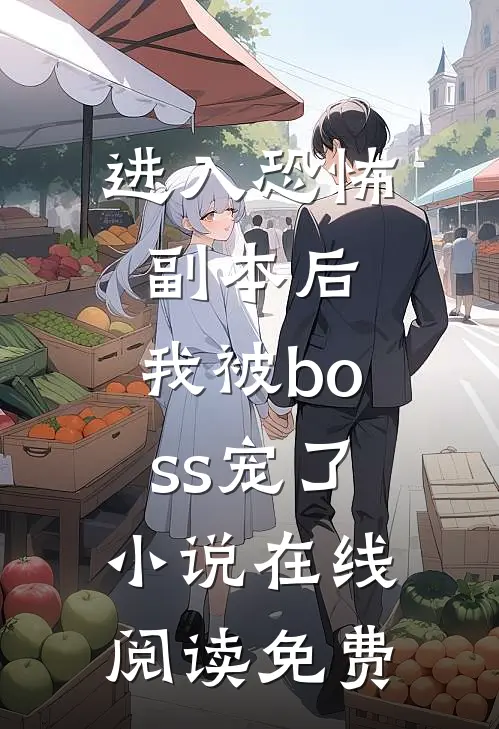 进入恐怖副本后，我被boss宠了小说在线阅读免费