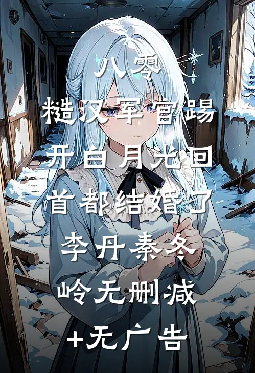 八零：糙汉军官踢开白月光回首都结婚了李丹秦冬岭无删减+无广告