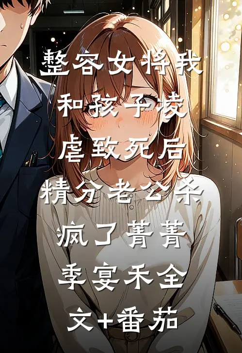 整容女将我和孩子凌虐致死后，精分老公杀疯了菁菁季宴禾全文+番茄