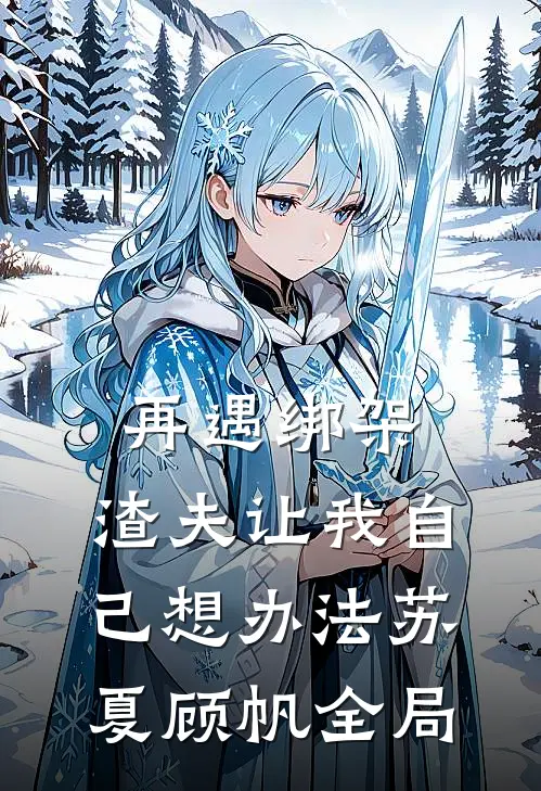 再遇绑架，渣夫让我自己想办法苏夏顾帆全局