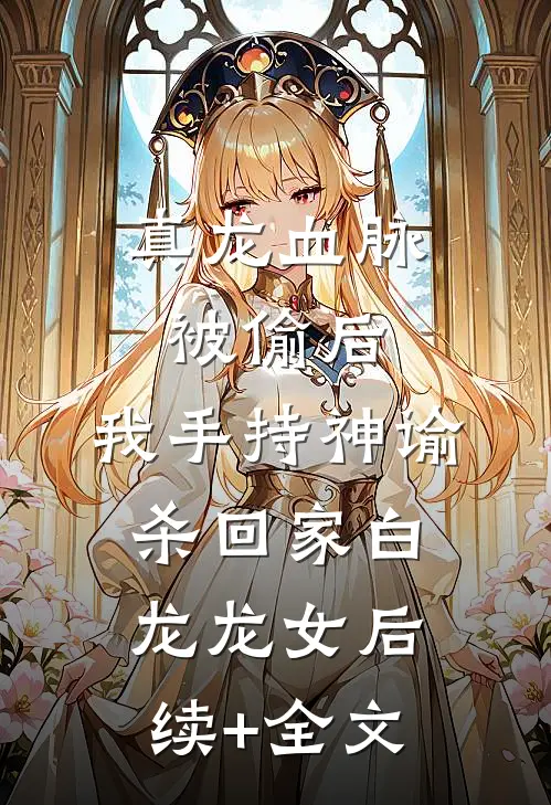 真龙血脉被偷后，我手持神谕杀回家白龙龙女后续+全文