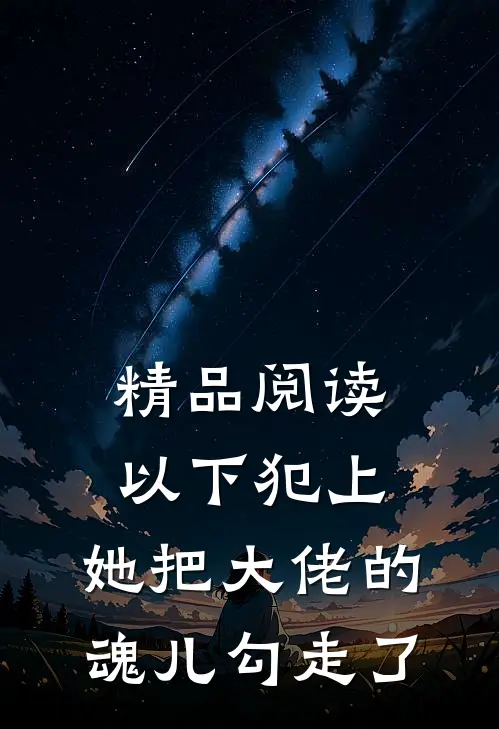 精品阅读以下犯上，她把大佬的魂儿勾走了