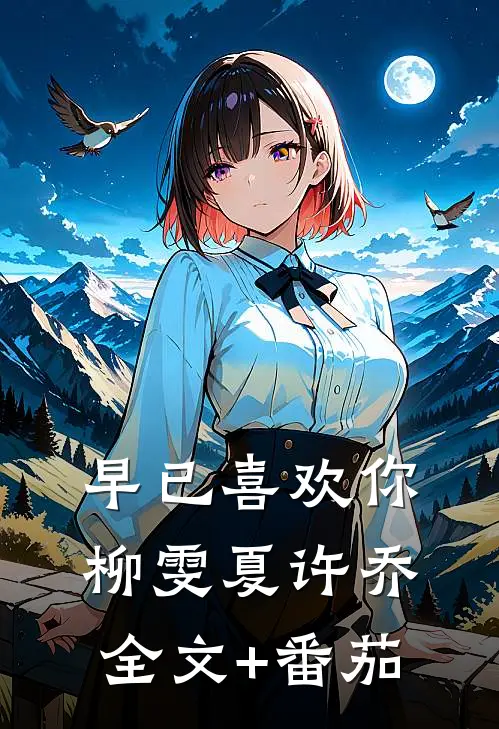 早已喜欢你柳雯夏许乔全文+番茄
