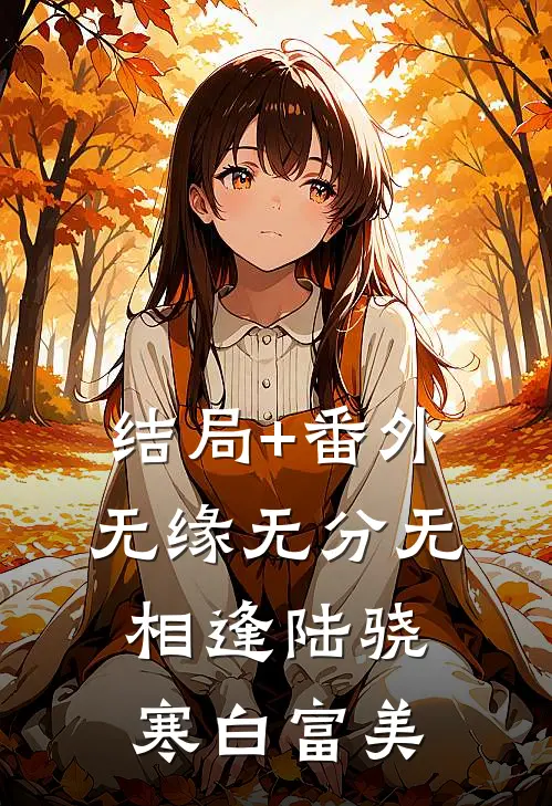 结局+番外无缘无分无相逢陆骁寒白富美