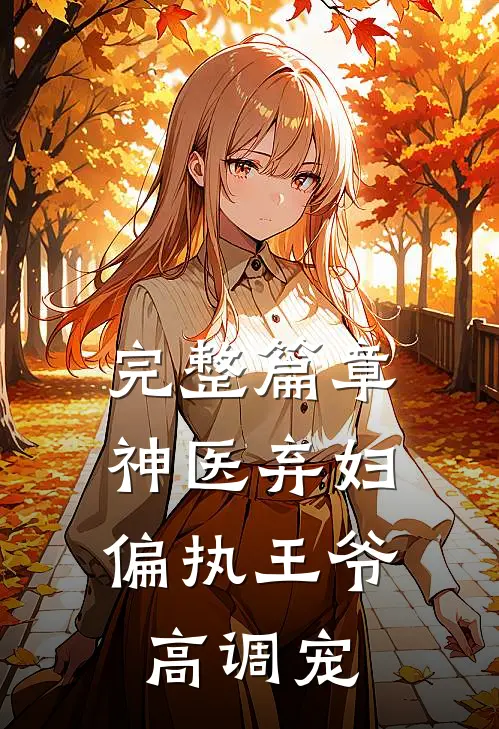 完整篇章神医弃妇，偏执王爷高调宠
