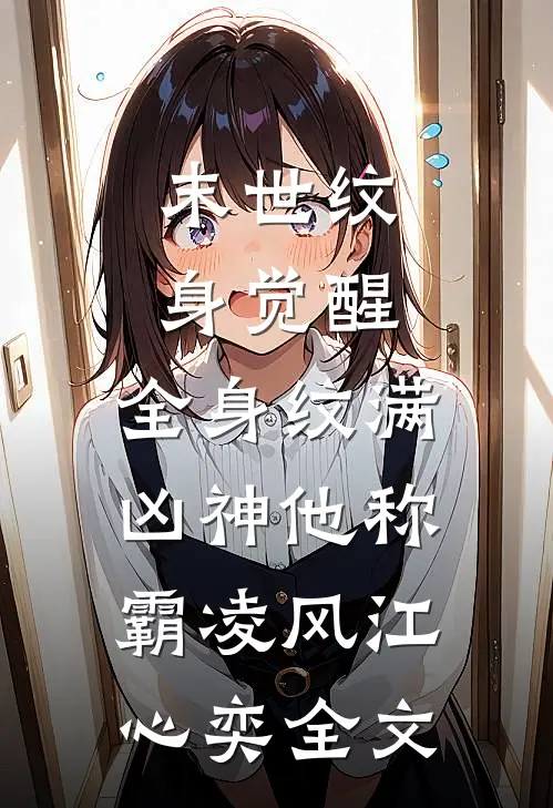 末世纹身觉醒：全身纹满凶神他称霸凌风江心奕全文